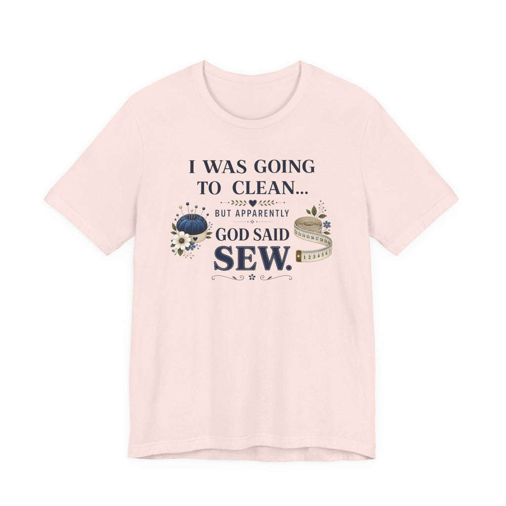 I Was Going to Clean but God Said Sew (Christian Tee)