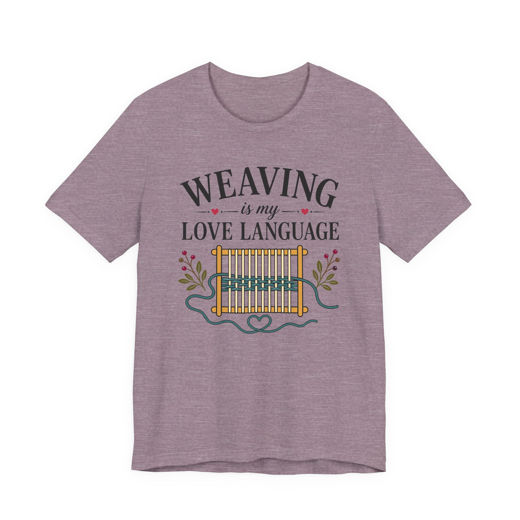 Weaving Is My Love Language (Weaving & Fiber Arts Tee)