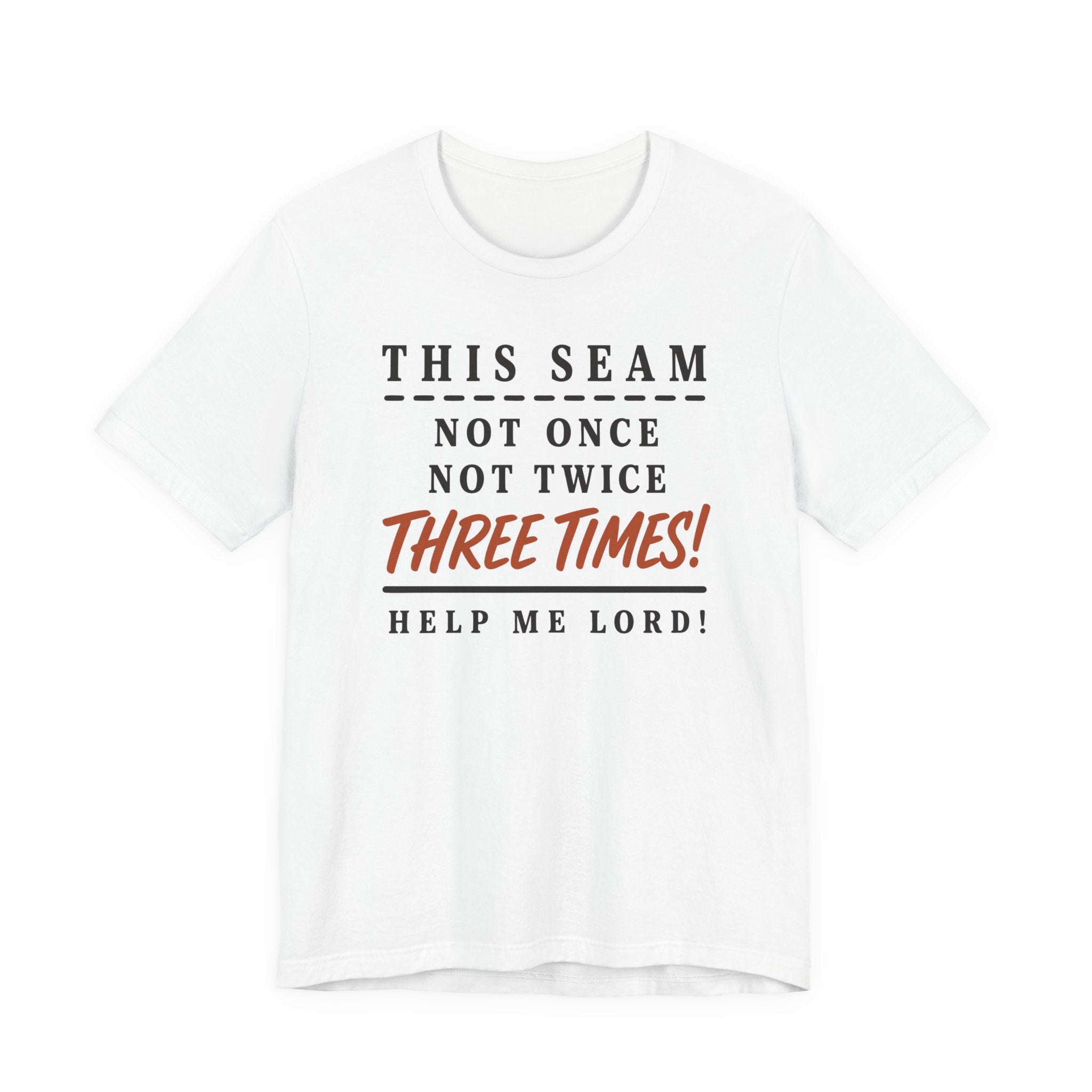 This Seam Not Once ... Lord Help Me (Sewing Tee)
