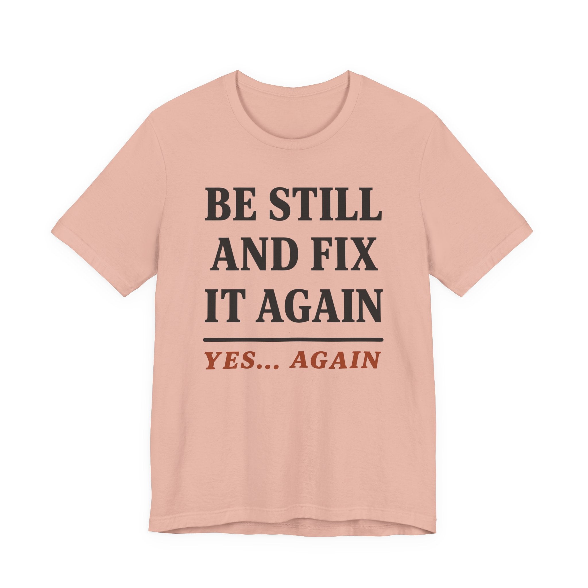 Be Still and Fix It Again (Christian Tee)