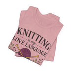 Knitting Is My Love Language (Knitter's Tee)