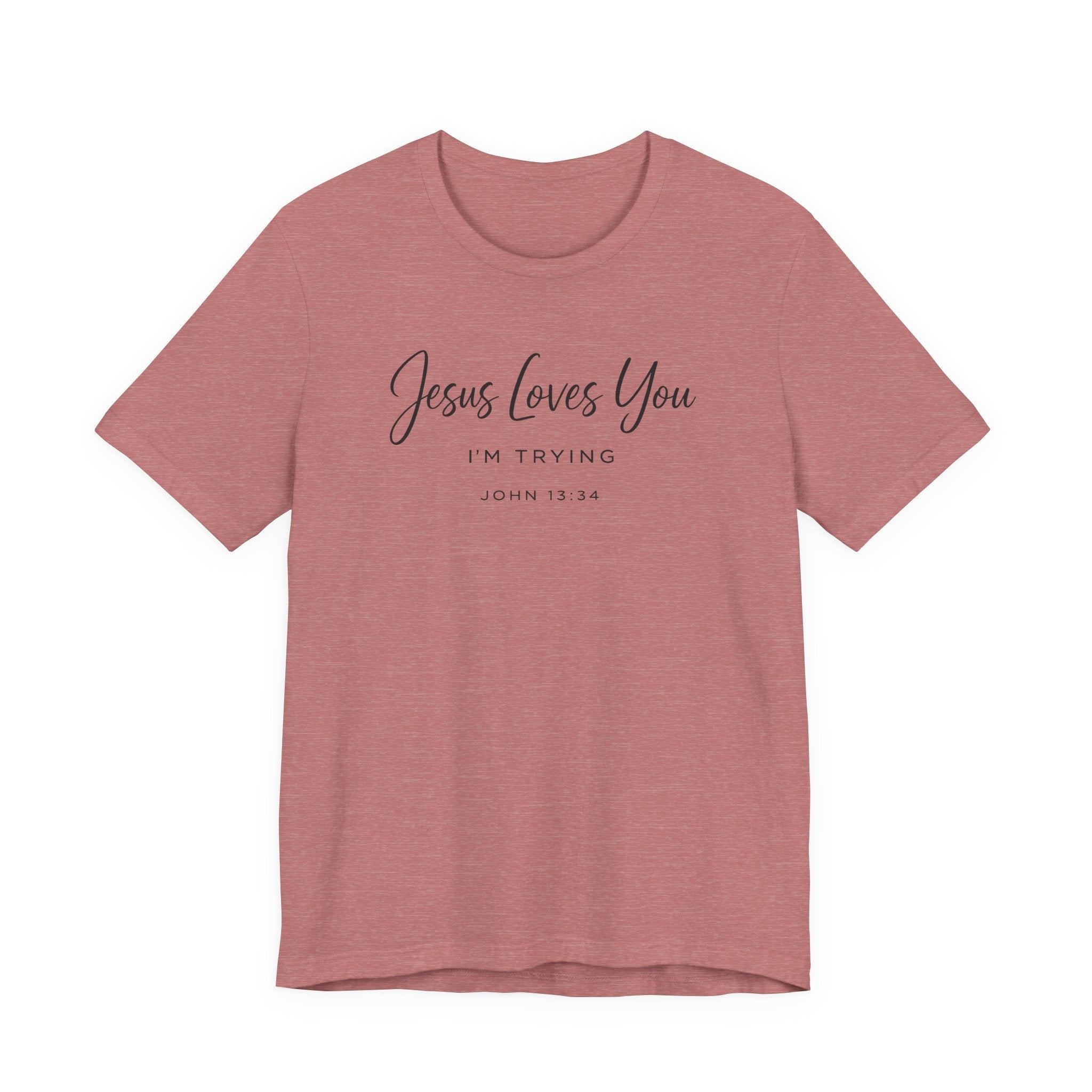 Jesus Loves You I'm Trying (John 13:34 Christian Tee)