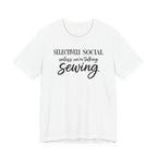 Selectively Social Unless Talking Sewing (Sewing Tee)