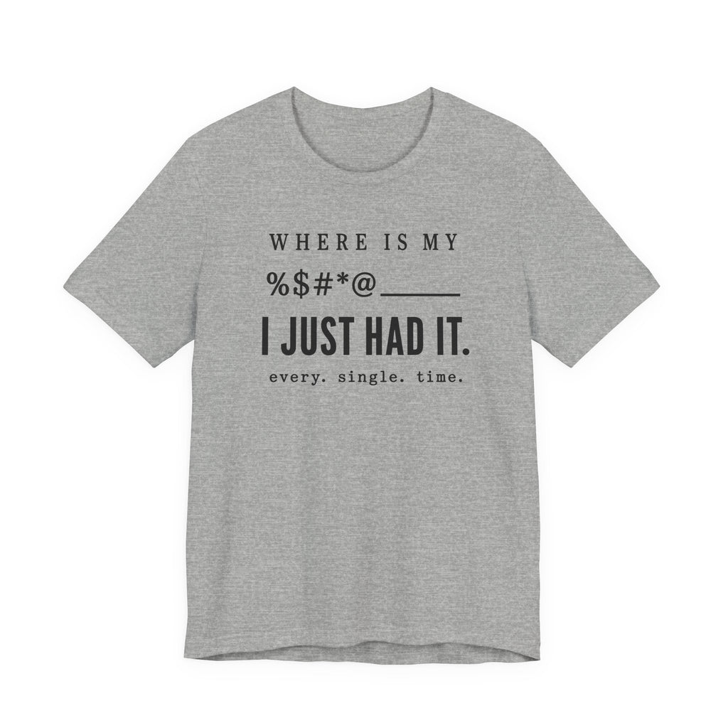 Where is my %$#*@, I Just Had It!  (Makers Tee)