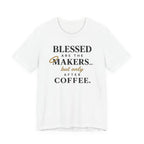 Blessed are the Makers but only after Coffee (Christian Tee)
