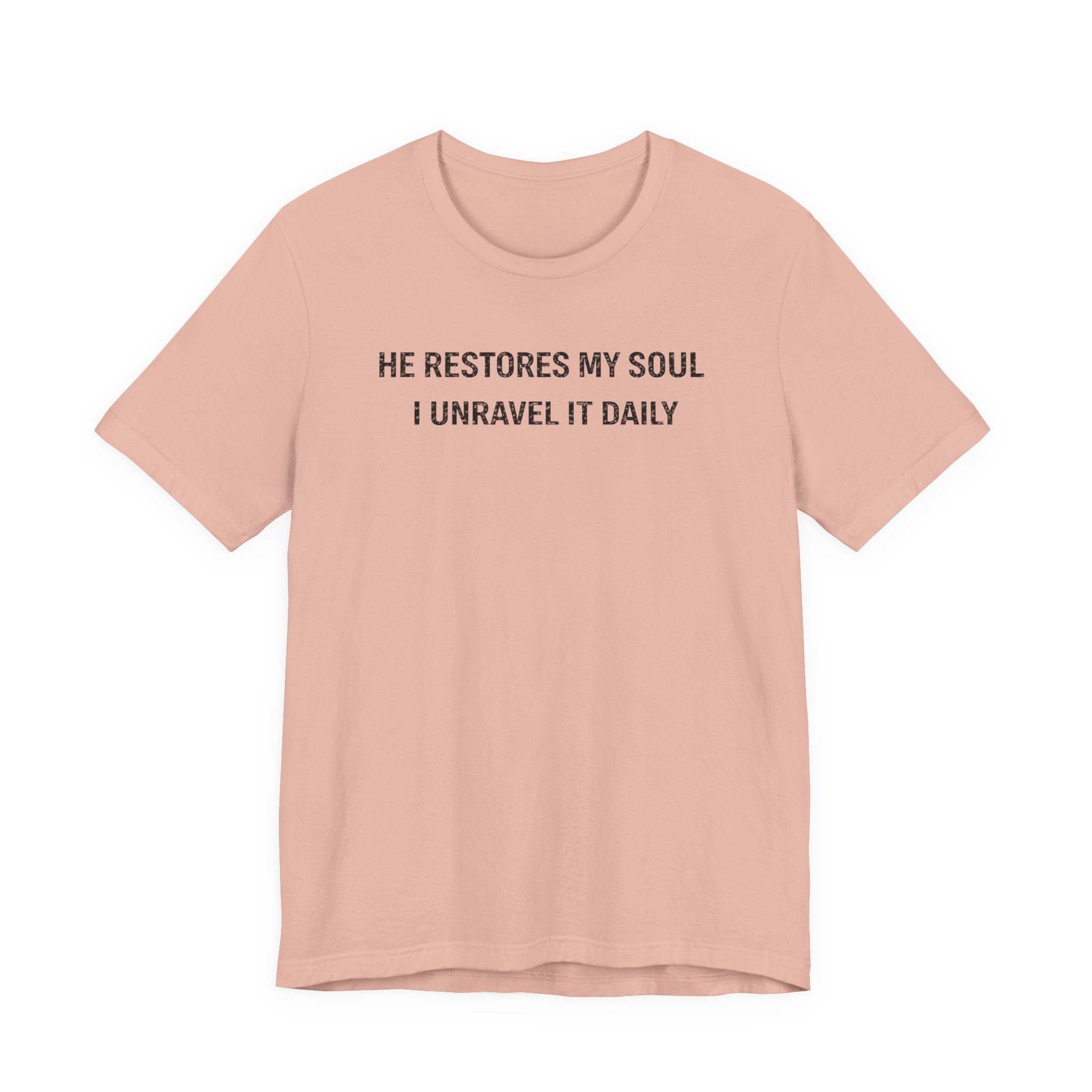 He Restores My Soul - I Unravel it Daily (Christian Tee)