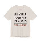 Be Still and Fix It Again (Christian Tee)