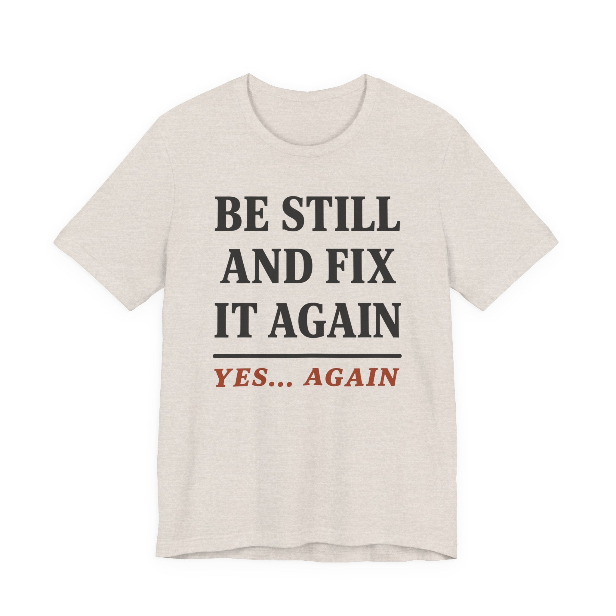 Be Still and Fix It Again (Christian Tee)