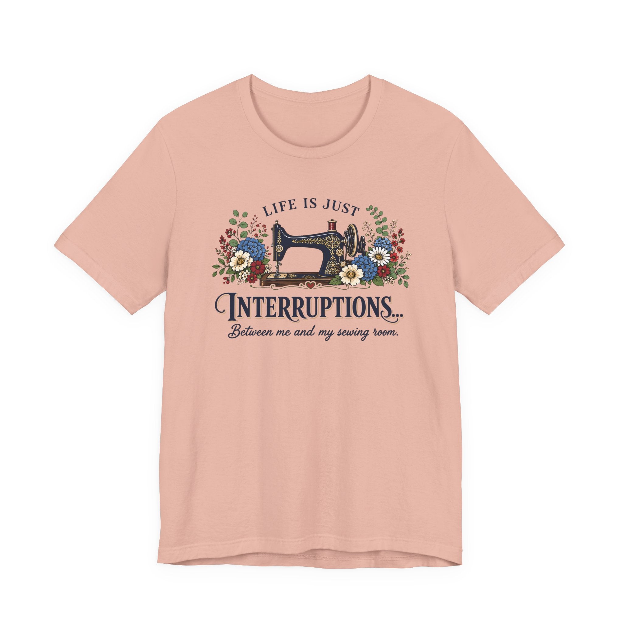Life Is Just Interruptions Between Me and My Sewing Room (Sewing Tee)