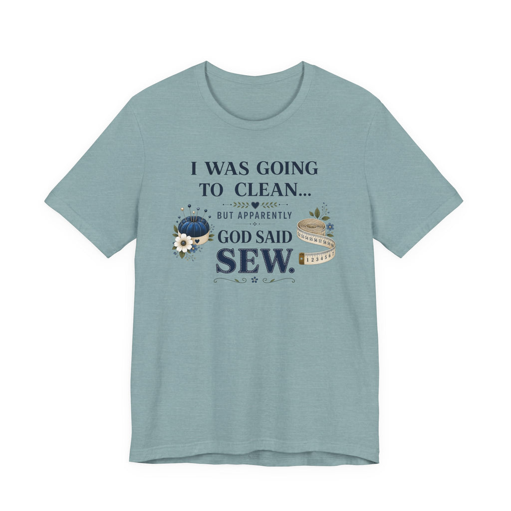 I Was Going to Clean but God Said Sew (Christian Tee)