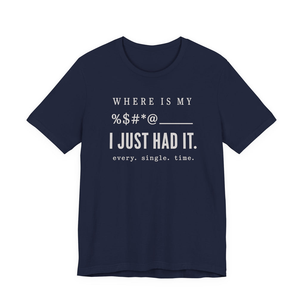 Where is my %$#*@, I Just Had It!  (Makers Tee)