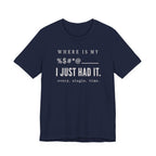 Where is my %$#*@, I Just Had It!  (Makers Tee)