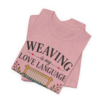 Weaving Is My Love Language (Weaving & Fiber Arts Tee)