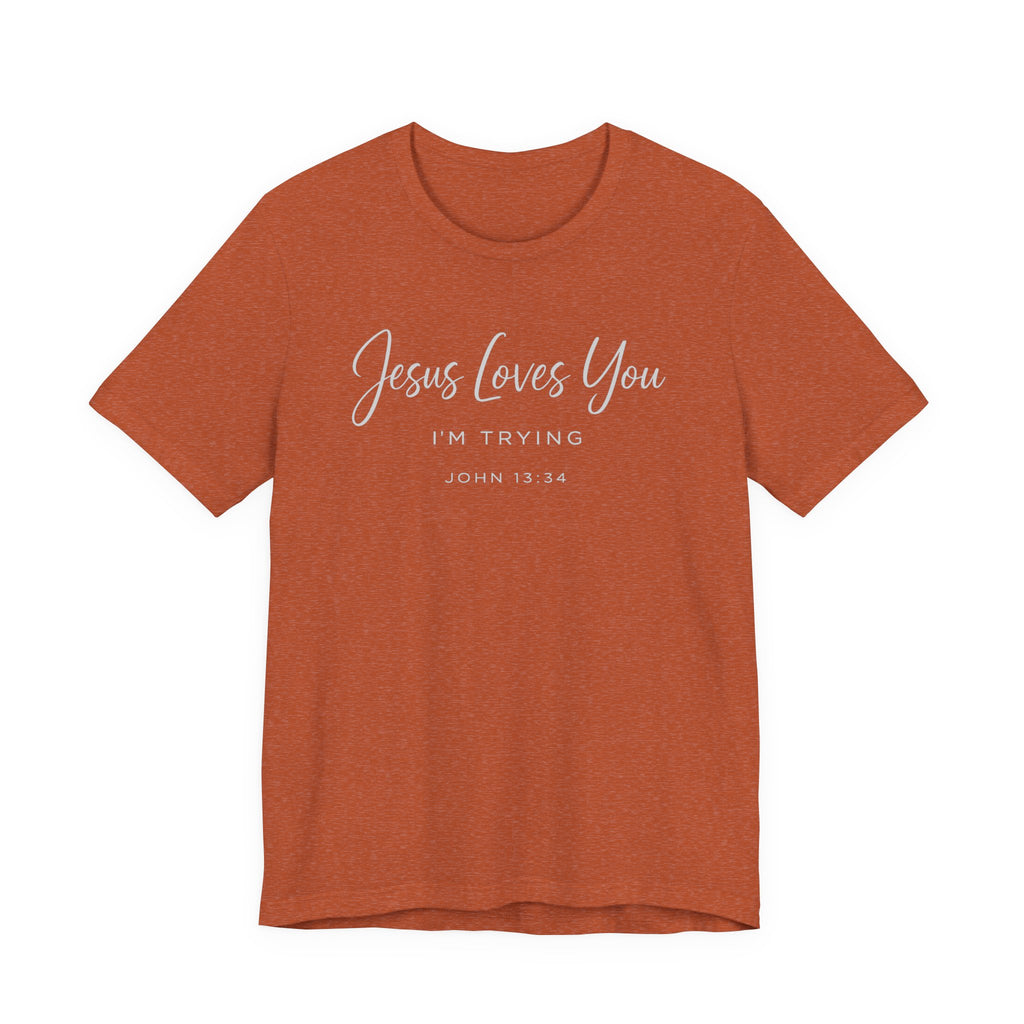 Jesus Loves You I'm Trying (John 13:34 Tee - Dark Colors)