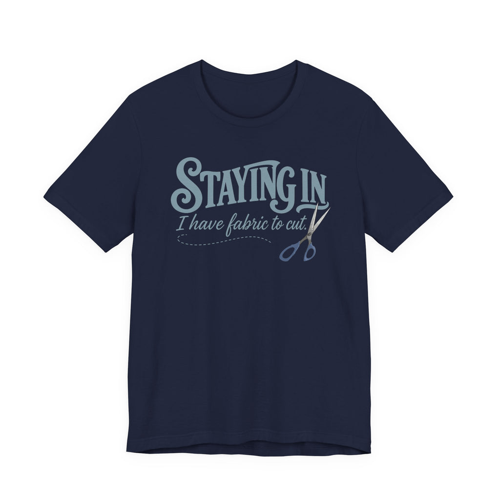 Staying In - I Have Fabric To Cut (Sewing Tee)