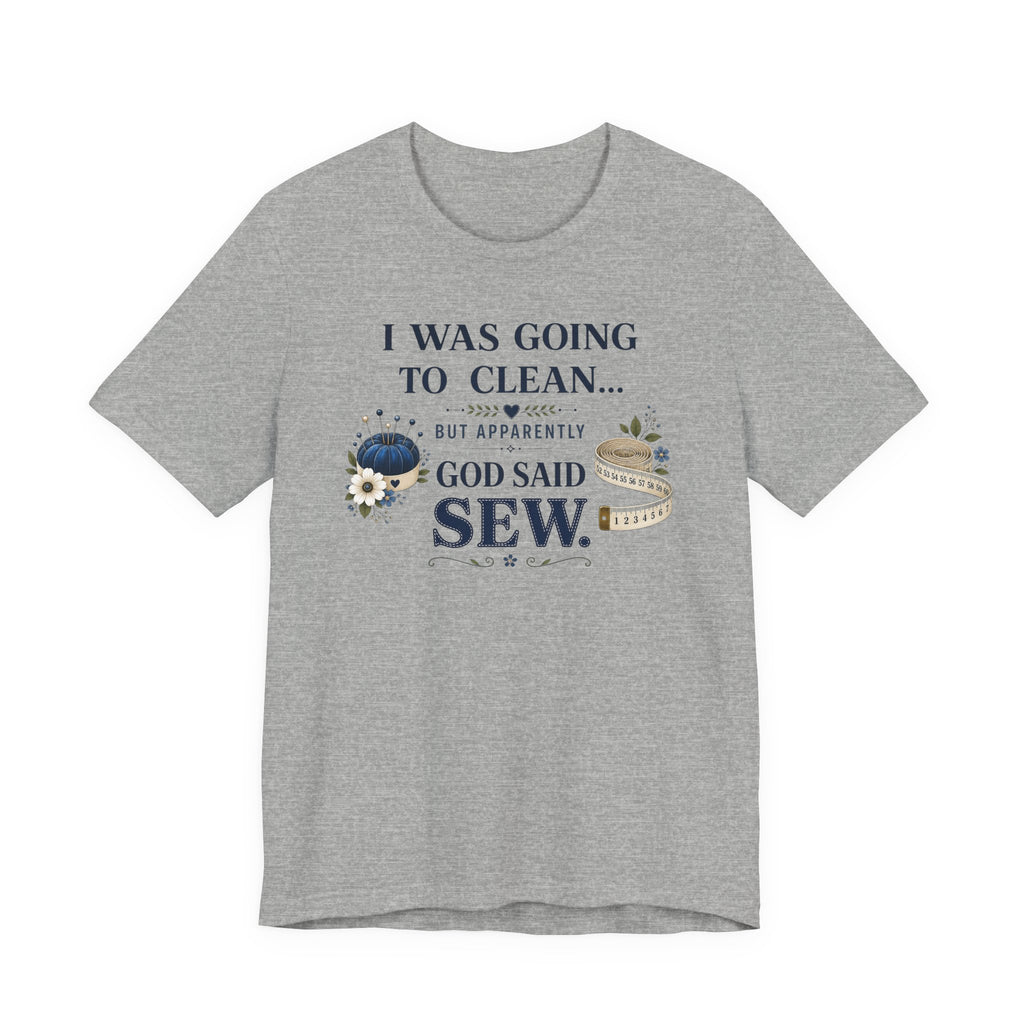 I Was Going to Clean but God Said Sew (Christian Tee)