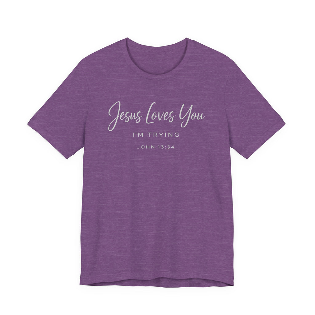 Jesus Loves You I'm Trying (John 13:34 Tee - Dark Colors)