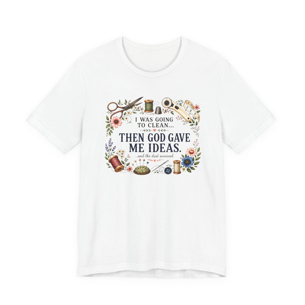 I Was Going to Clean - Then God Gave Me Ideas (Christian Sewing Tee)