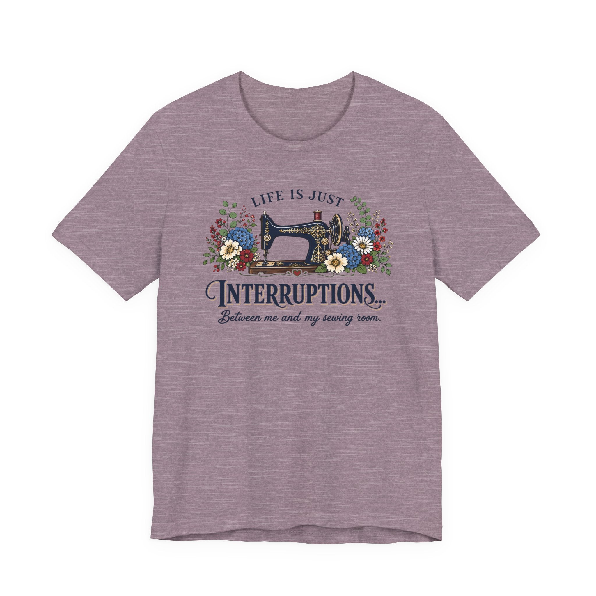 Life Is Just Interruptions Between Me and My Sewing Room (Sewing Tee)