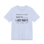 Where is my %$#*@, I Just Had It!  (Makers Tee)