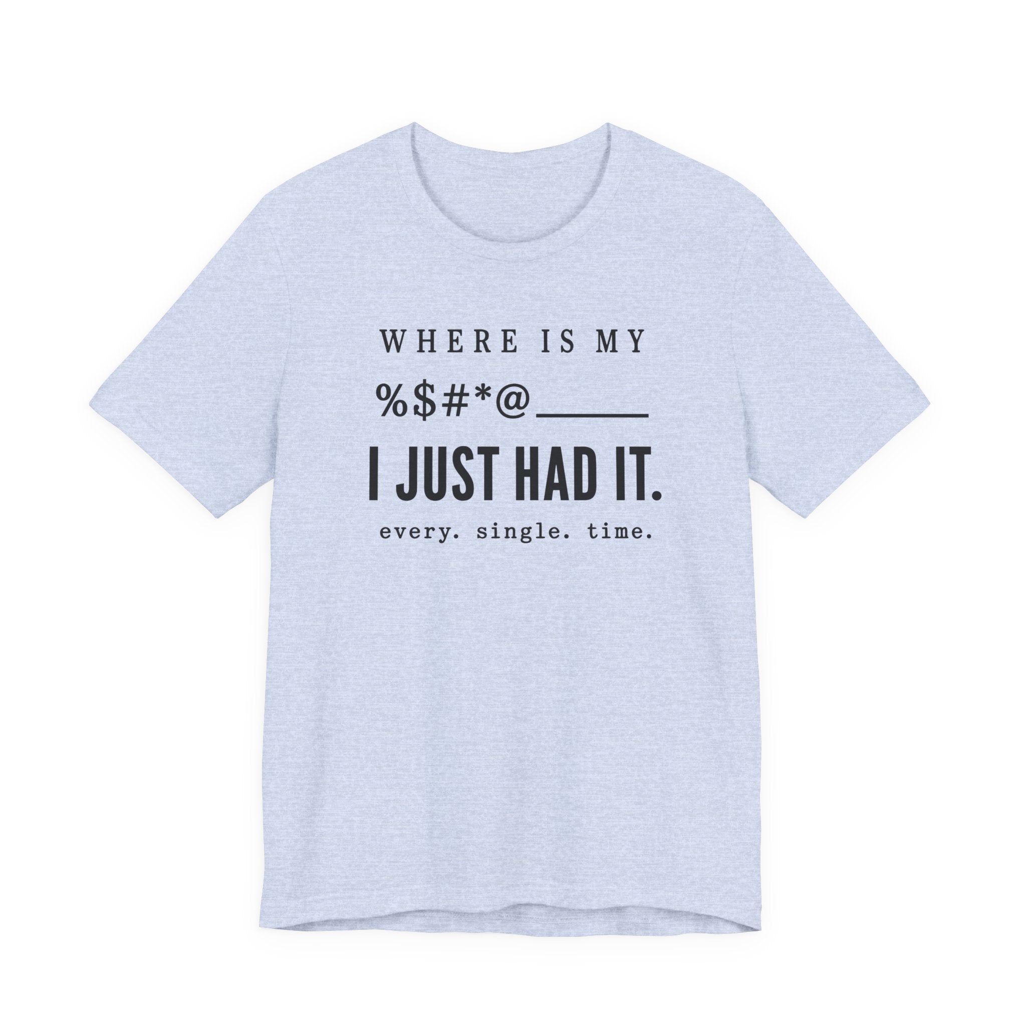 Where is my %$#*@, I Just Had It!  (Makers Tee)