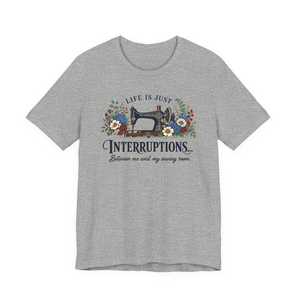 Life Is Just Interruptions Between Me and My Sewing Room (Sewing Tee)