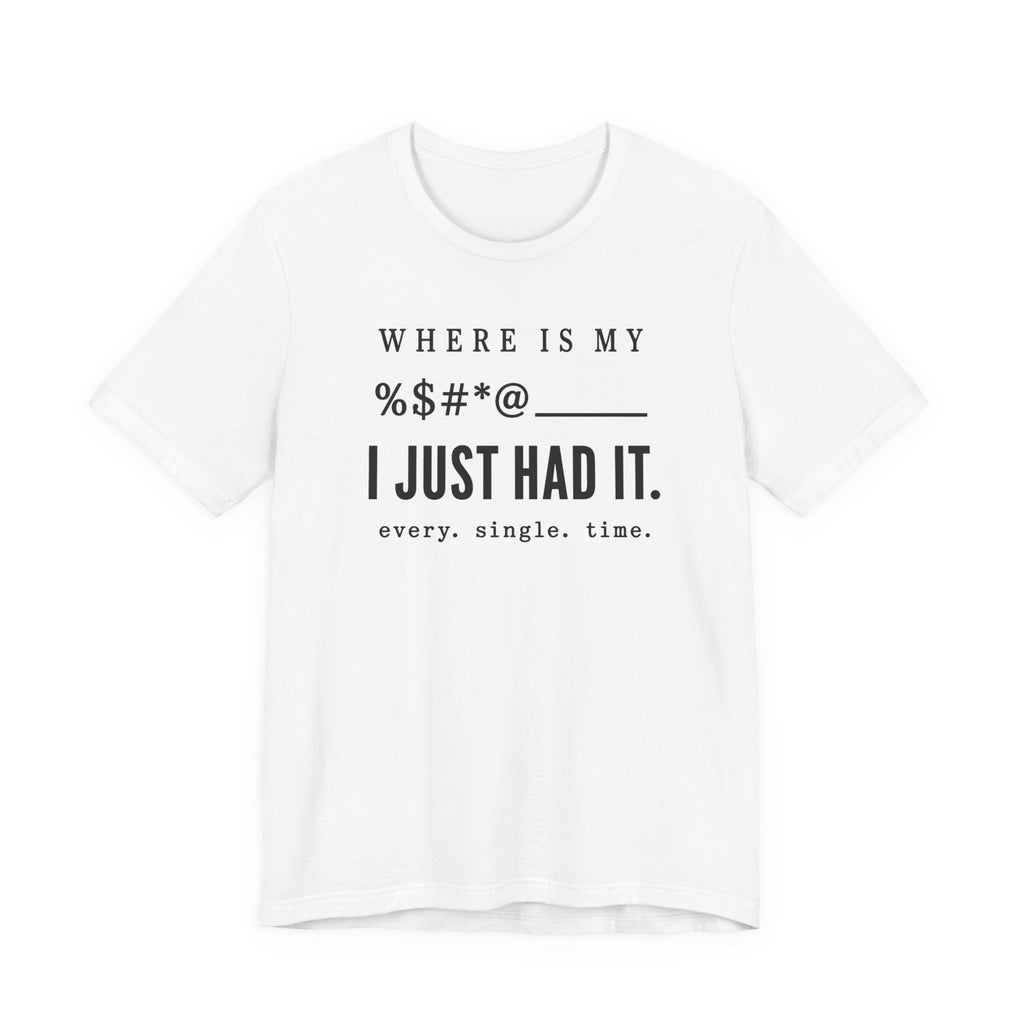 Where is my %$#*@, I Just Had It!  (Makers Tee)