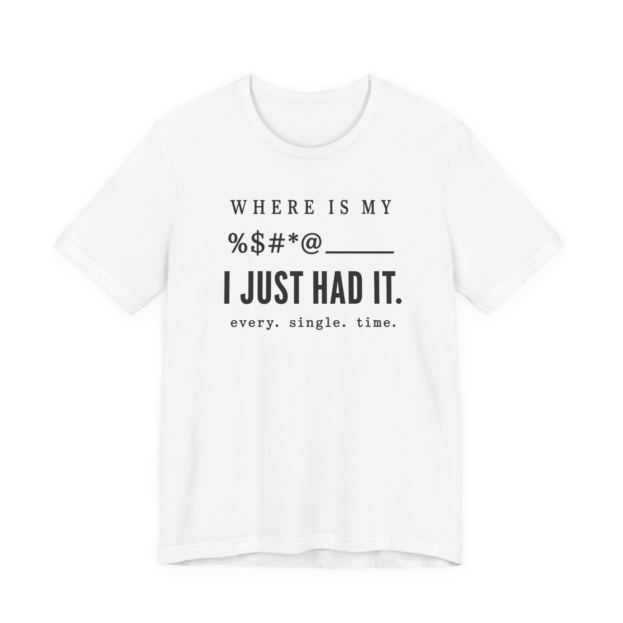 Where is my %$#*@, I Just Had It!  (Makers Tee)