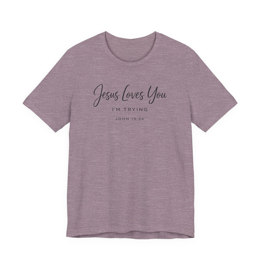 Jesus Loves You I'm Trying (John 13:34 Christian Tee)
