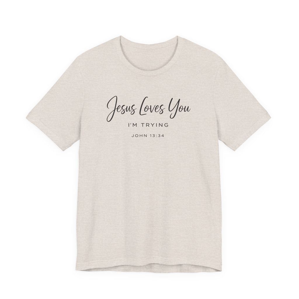 Jesus Loves You I'm Trying (John 13:34 Christian Tee)