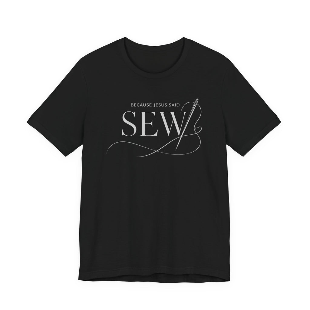Sew, Because Jesus Said (Christian Sewing Tee - Dark Colors)
