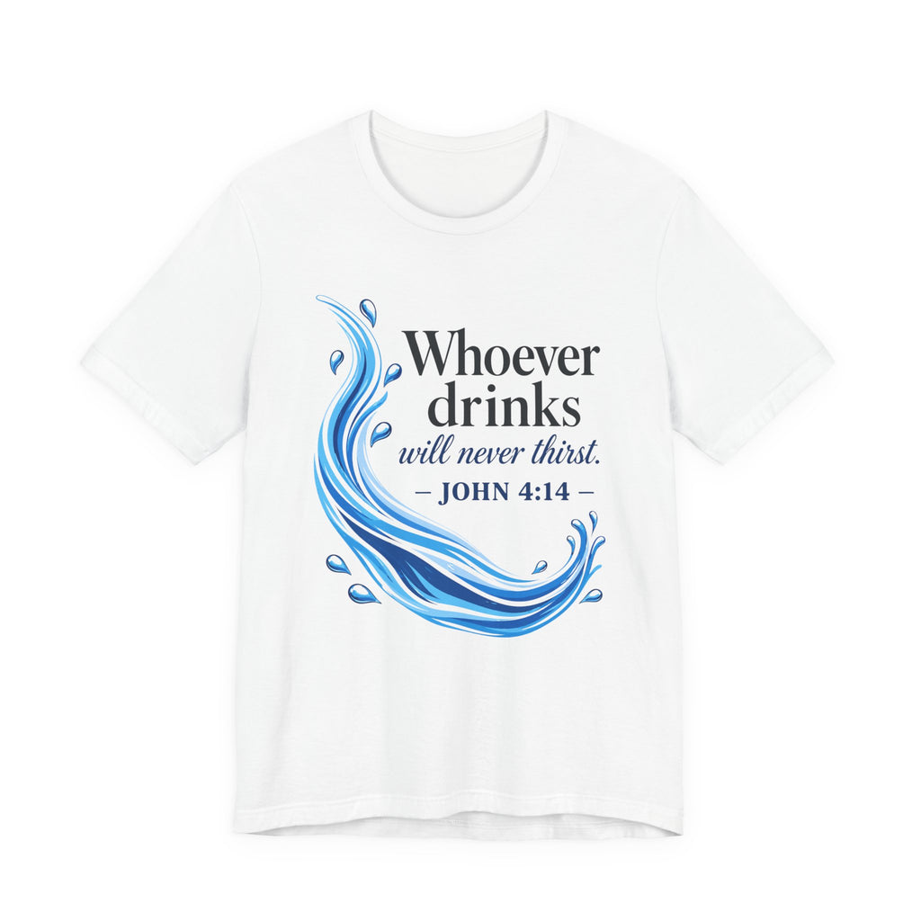 Whoever Drinks Will Never Thirst (Christian Tee)