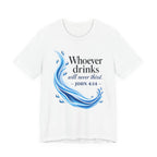 Whoever Drinks Will Never Thirst (Christian Tee)