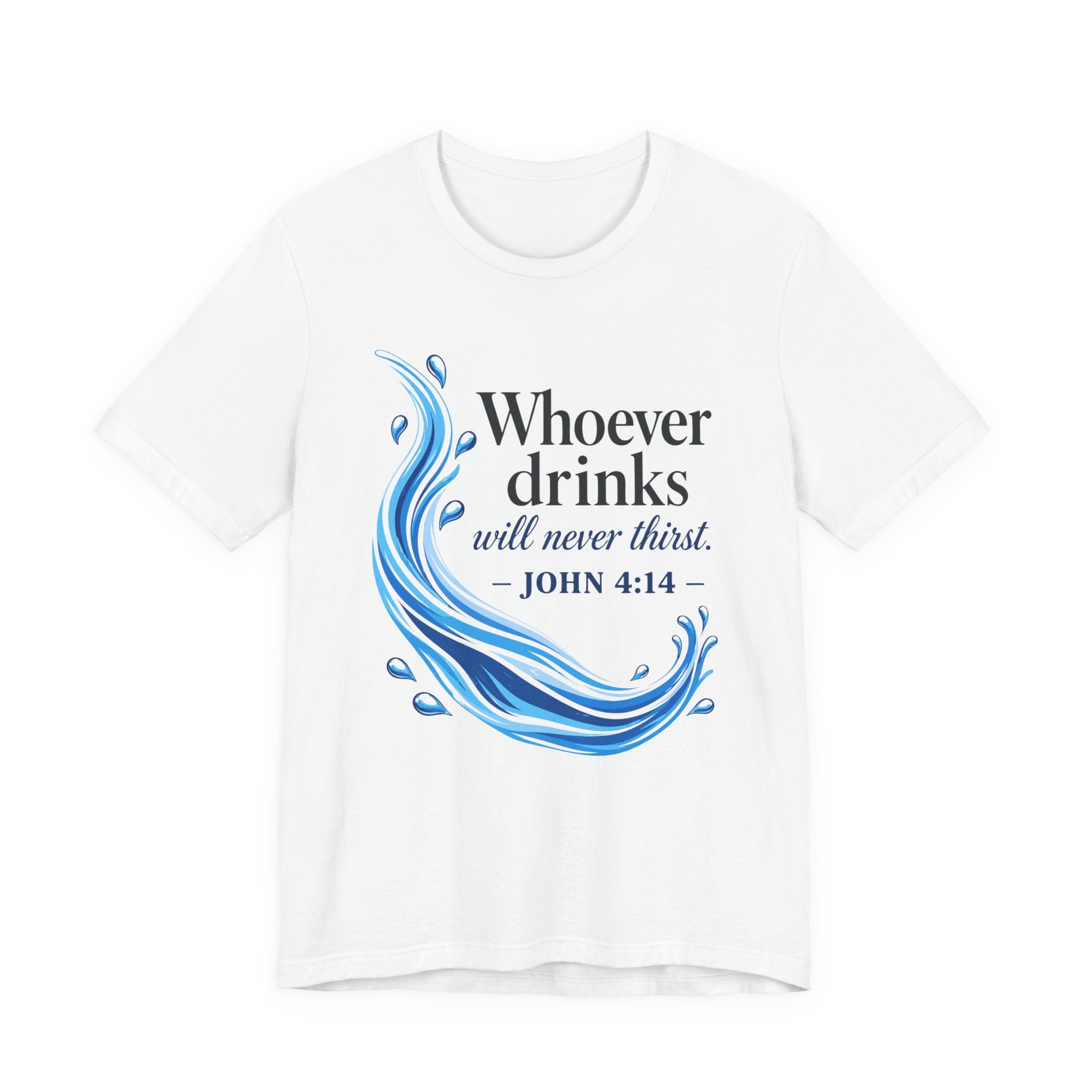 Whoever Drinks Will Never Thirst (Christian Tee)