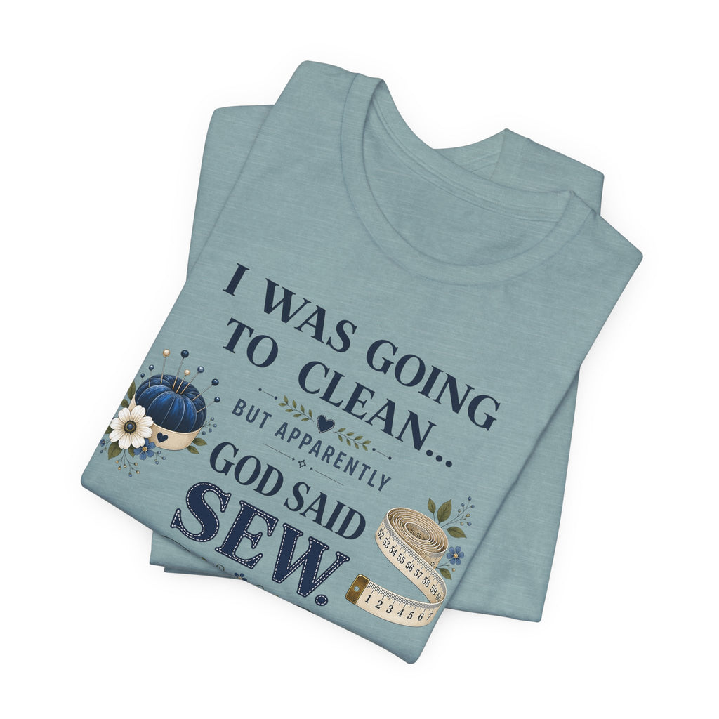 I Was Going to Clean but God Said Sew (Christian Tee)