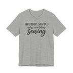 Selectively Social Unless Talking Sewing (Sewing Tee)