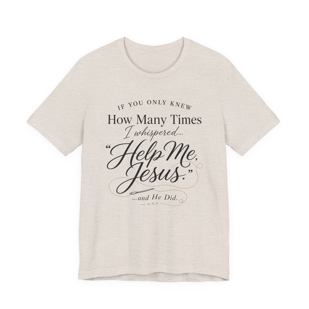 If You Only Knew How Many Times I Whispered Help Me Jesus (Sewing Tee)