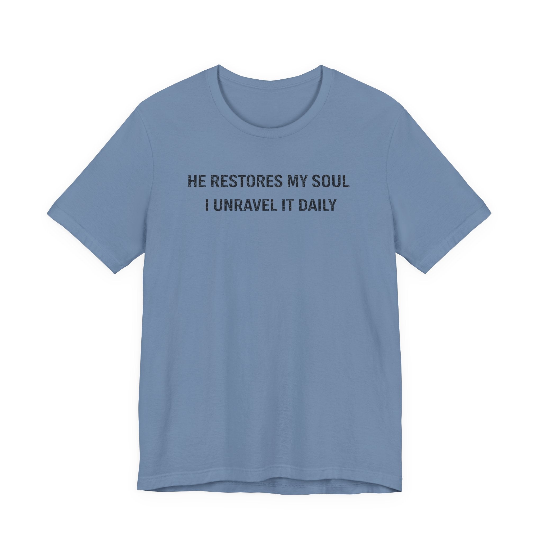 He Restores My Soul - I Unravel it Daily (Christian Tee)