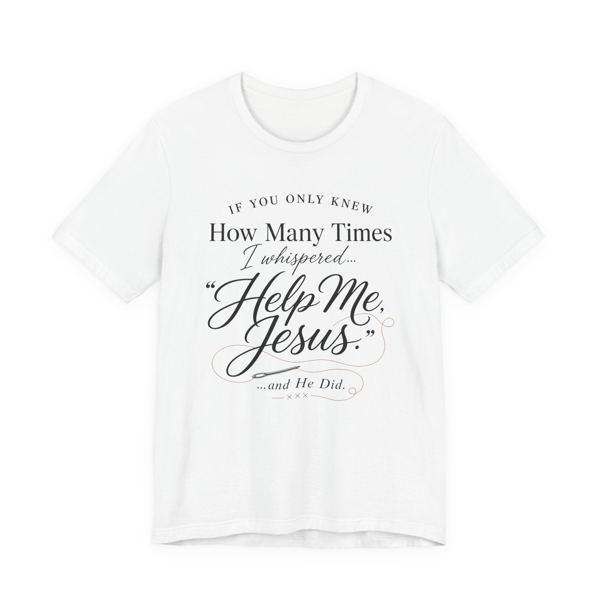 If You Only Knew How Many Times I Whispered Help Me Jesus (Sewing Tee)