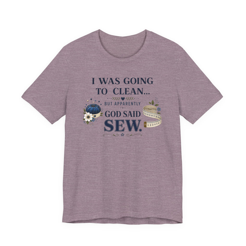 I Was Going to Clean but God Said Sew (Christian Tee)
