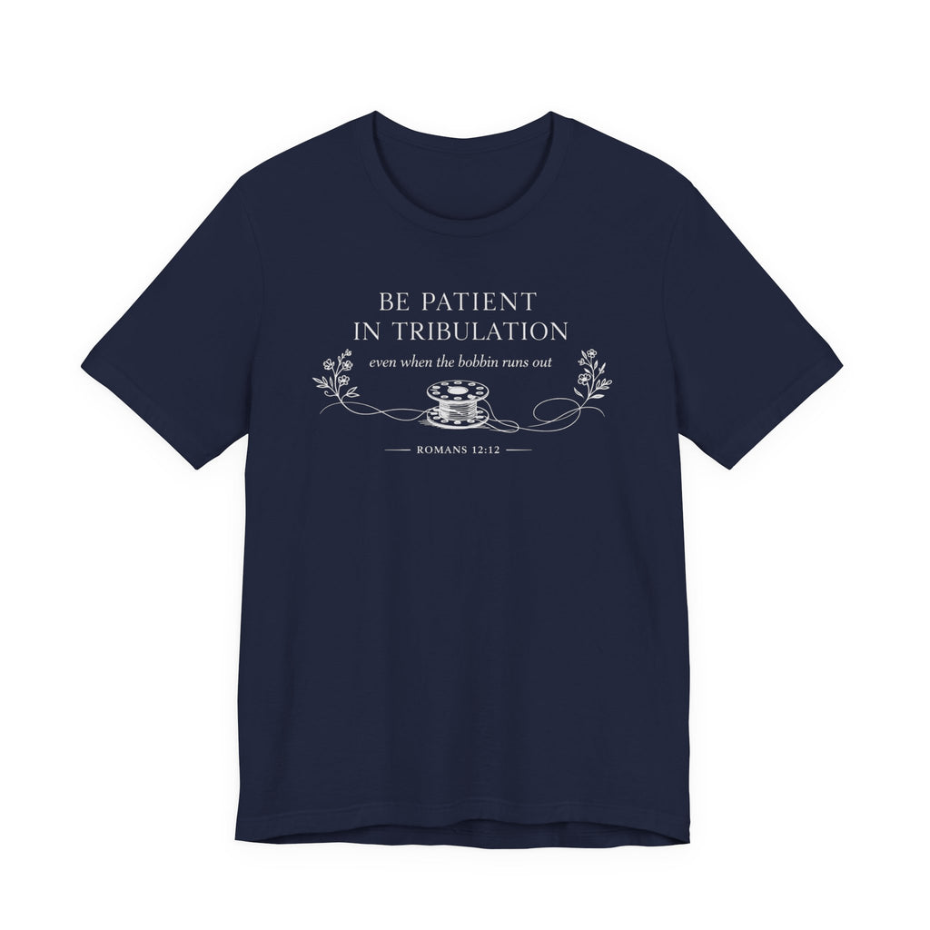 Be Patient in tribulation (Romans 12:12  Dark Sewing Tee)