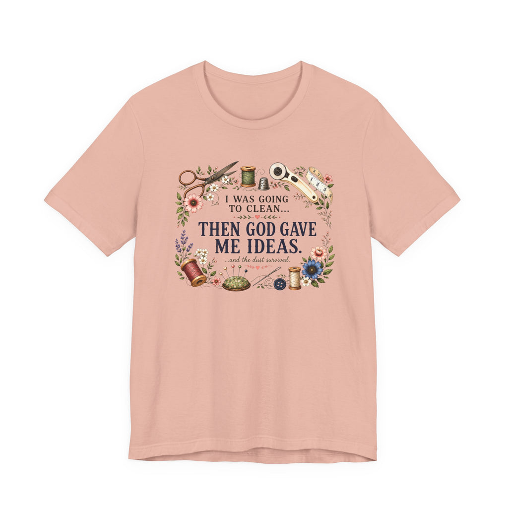 I Was Going to Clean - Then God Gave Me Ideas (Christian Sewing Tee)