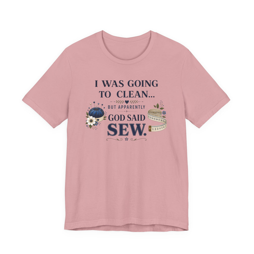 I Was Going to Clean but God Said Sew (Christian Tee)