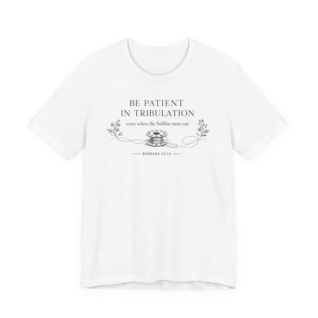 Be Patient in tribulation (Romans 12:12 - Sewing Tee)