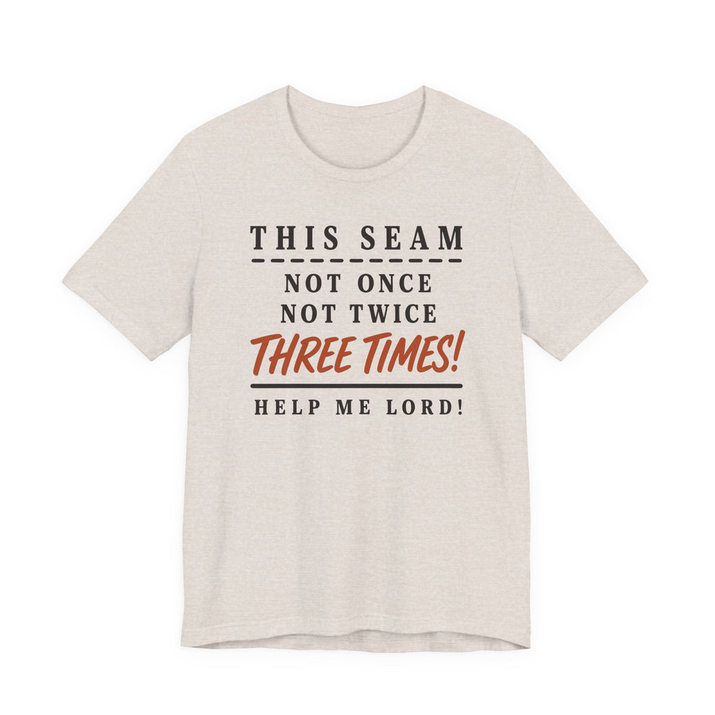 This Seam Not Once ... Lord Help Me (Sewing Tee)