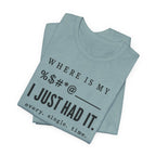 Where is my %$#*@, I Just Had It!  (Makers Tee)