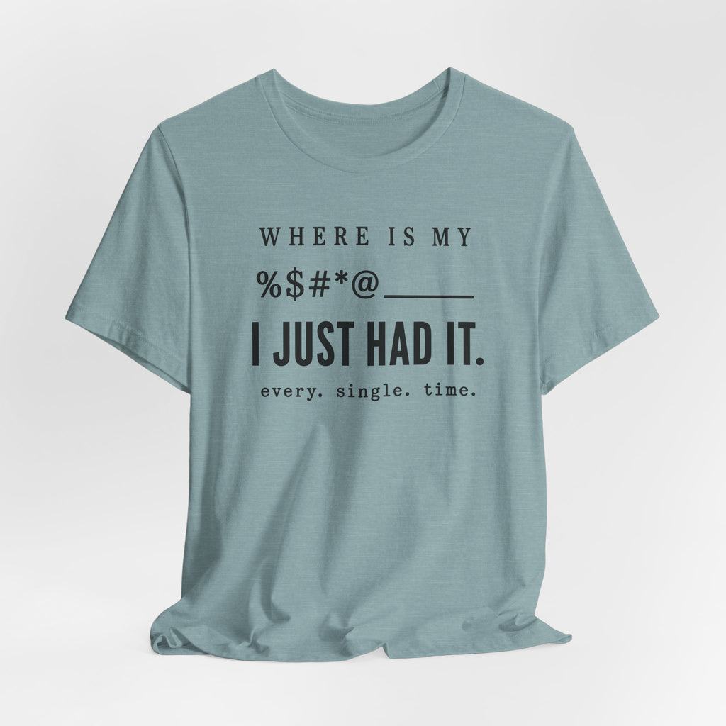 Where is my %$#*@, I Just Had It!  (Makers Tee)