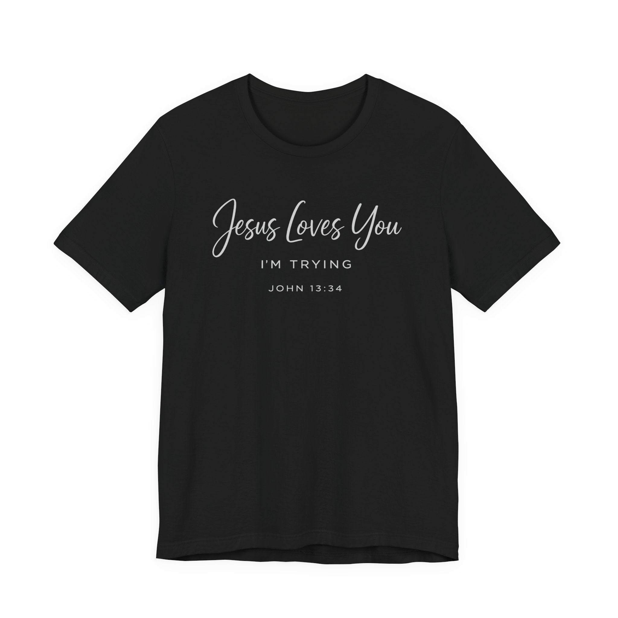 Jesus Loves You I'm Trying (John 13:34 Tee - Dark Colors)