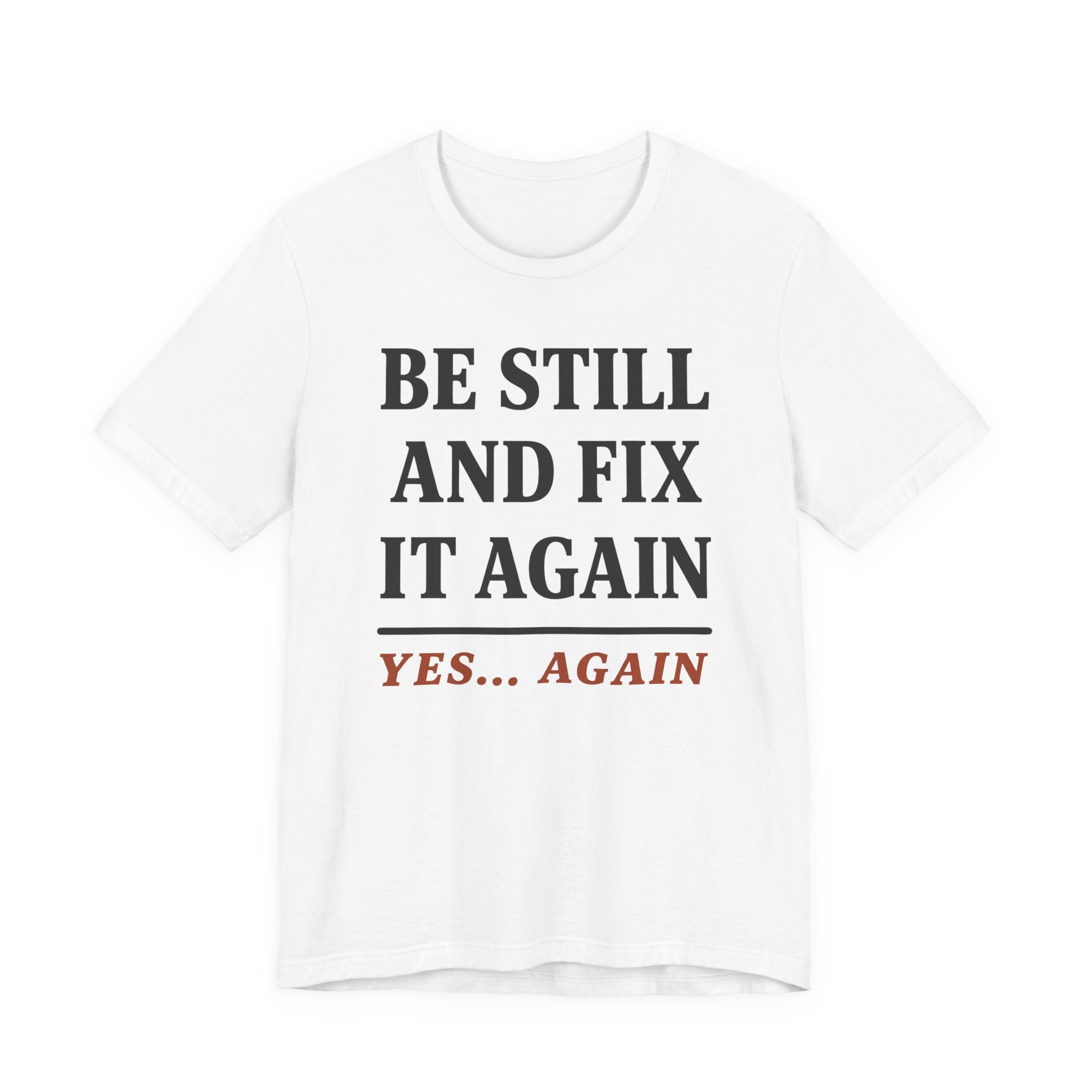 Be Still and Fix It Again (Christian Tee)