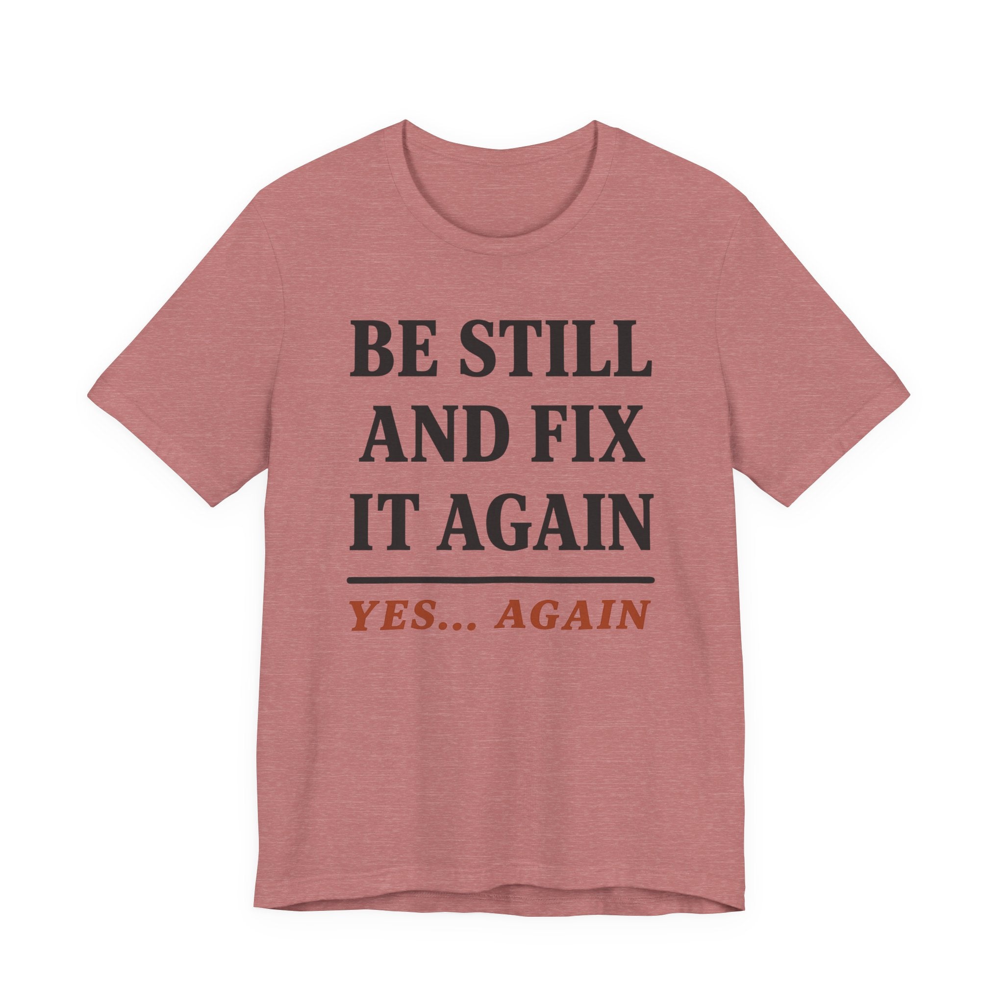 Be Still and Fix It Again (Christian Tee)